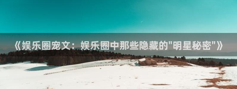 沐鸣2登录：《娱乐圈宠文：娱乐圈中那些隐藏的\